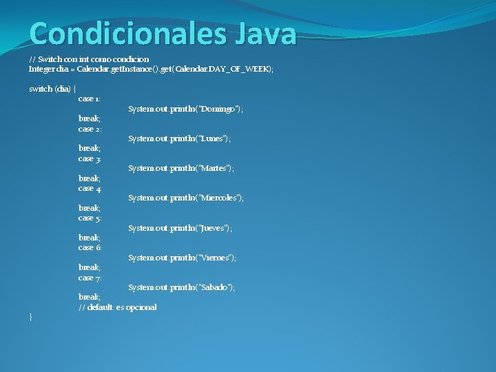 Condicionales Java // Switch con int como condicion Integer dia = Calendar. get. Instance().
