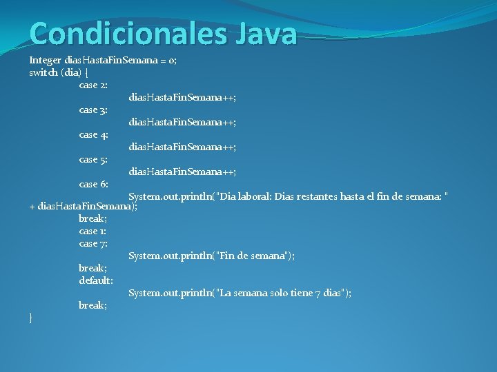 Condicionales Java Integer dias. Hasta. Fin. Semana = 0; switch (dia) { case 2: