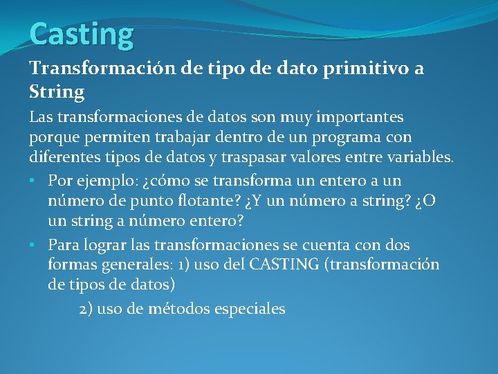 Casting Transformación de tipo de dato primitivo a String Las transformaciones de datos son