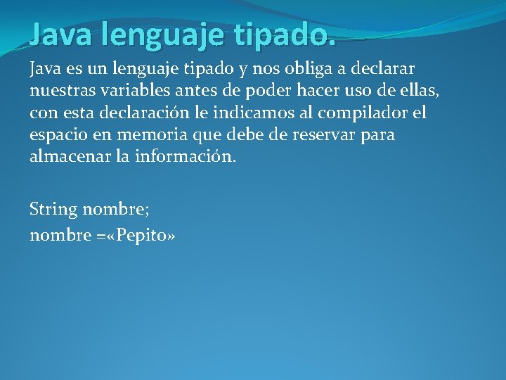 Java lenguaje tipado. Java es un lenguaje tipado y nos obliga a declarar nuestras