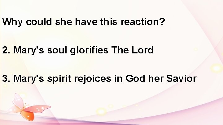 Why could she have this reaction? 2. Mary's soul glorifies The Lord 3. Mary's