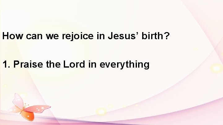 How can we rejoice in Jesus’ birth? 1. Praise the Lord in everything 