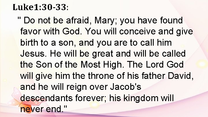 Luke 1: 30 -33: " Do not be afraid, Mary; you have found favor