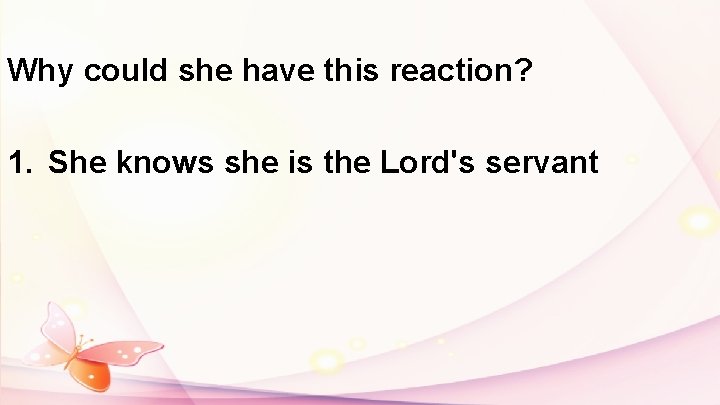 Why could she have this reaction? 1. She knows she is the Lord's servant