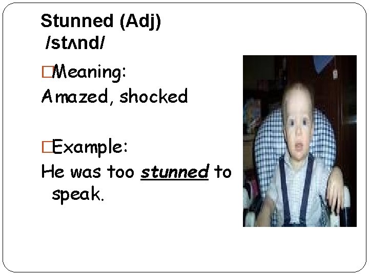 Stunned (Adj) /stʌnd/ �Meaning: Amazed, shocked �Example: He was too stunned to speak. 