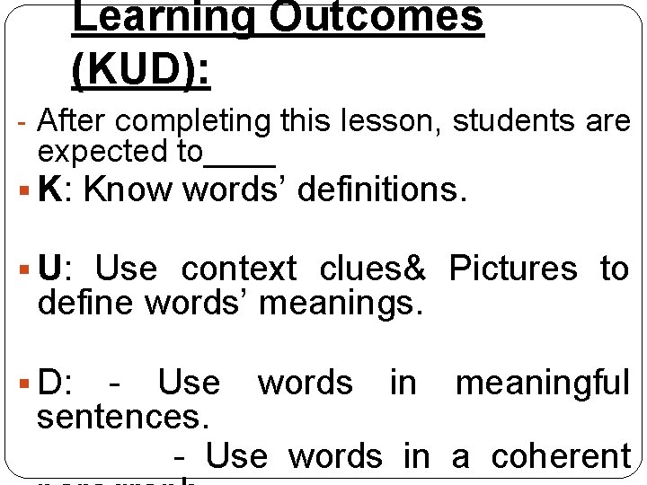 Learning Outcomes (KUD): - After completing this lesson, students are expected to____ § K: