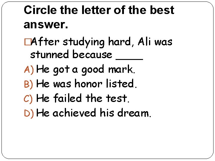 Circle the letter of the best answer. �After studying hard, Ali was stunned because