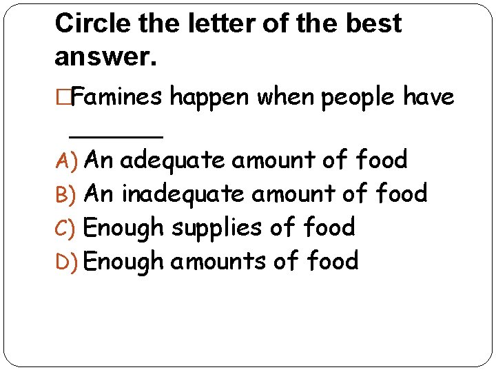 Circle the letter of the best answer. �Famines happen when people have ______ A)