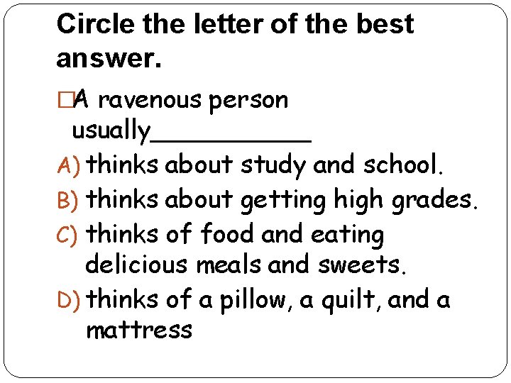 Circle the letter of the best answer. �A ravenous person usually_____ A) thinks about