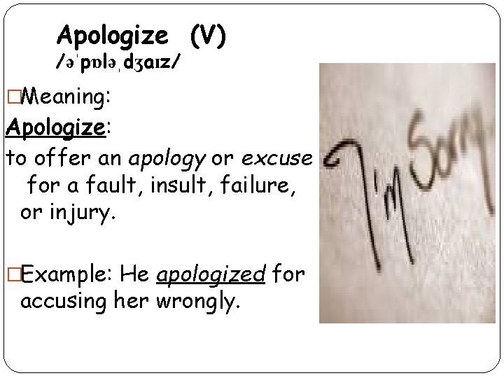 Apologize (V) /əˈpɒləˌdʒaɪz/ �Meaning: Apologize: to offer an apology or excuse for a fault,