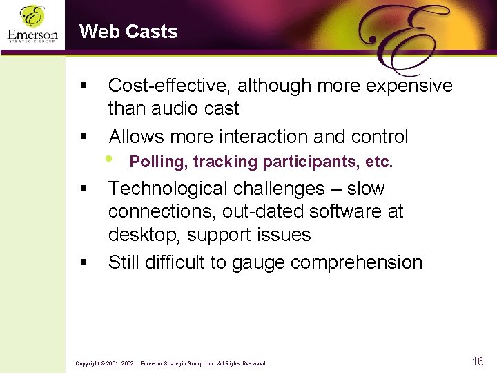 Web Casts § § Cost-effective, although more expensive than audio cast Allows more interaction