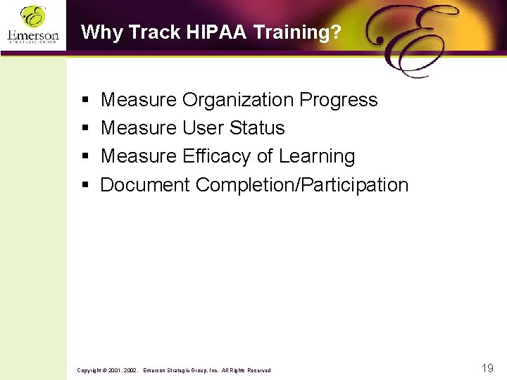 Why Track HIPAA Training? § § Measure Organization Progress Measure User Status Measure Efficacy