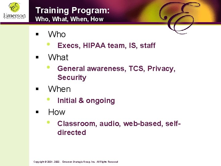 Training Program: Who, What, When, How § § Who • Execs, HIPAA team, IS,