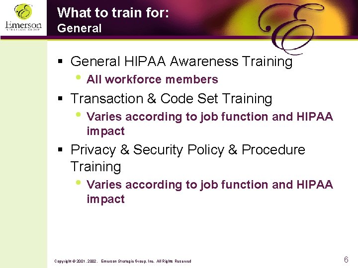 What to train for: General § General HIPAA Awareness Training • All workforce members