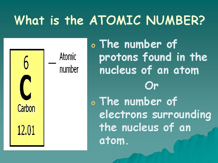 What is the ATOMIC NUMBER? o o The number of protons found in the