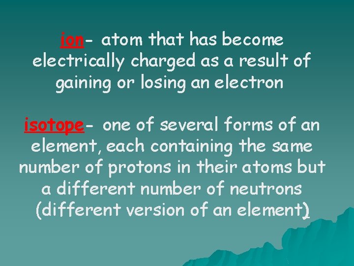 ion- atom that has become electrically charged as a result of gaining or losing