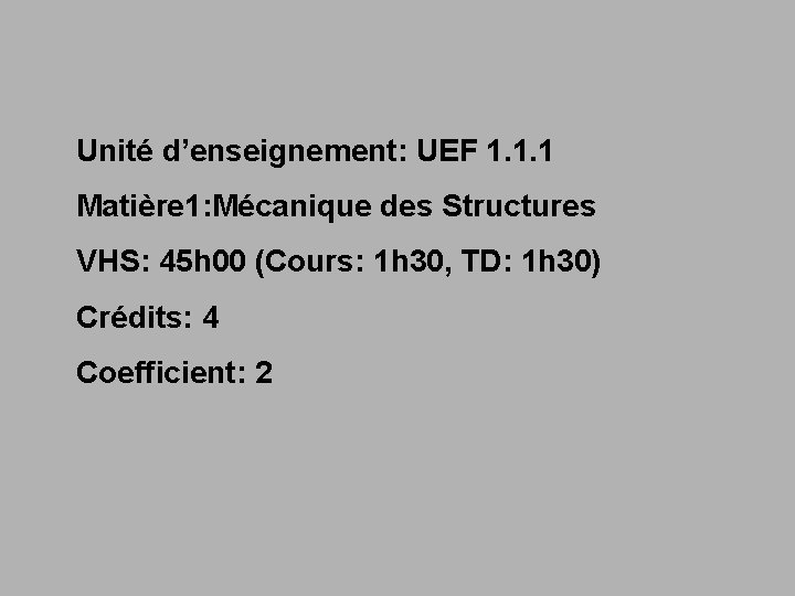 Unité d’enseignement: UEF 1. 1. 1 Matière 1: Mécanique des Structures VHS: 45 h