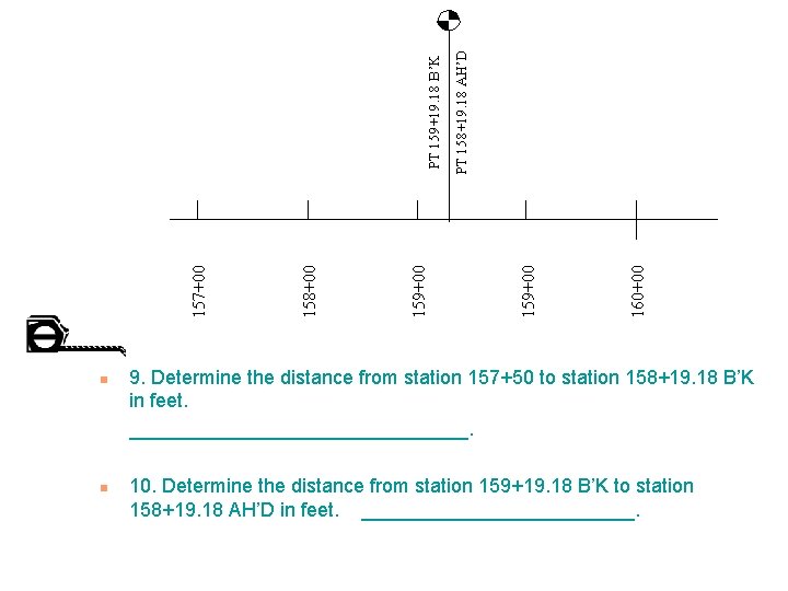 n n 9. Determine the distance from station 157+50 to station 158+19. 18 B’K