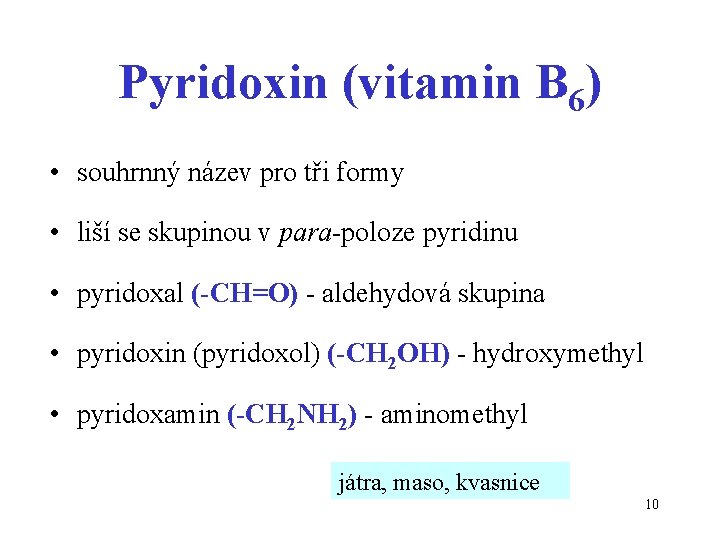 Pyridoxin (vitamin B 6) • souhrnný název pro tři formy • liší se skupinou