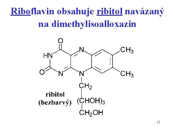 Riboflavin obsahuje ribitol navázaný na dimethylisoalloxazin 17 