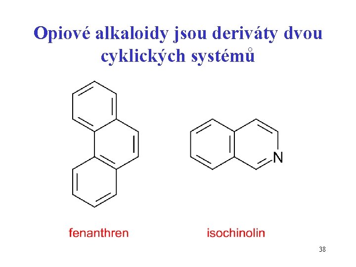 Opiové alkaloidy jsou deriváty dvou cyklických systémů 38 