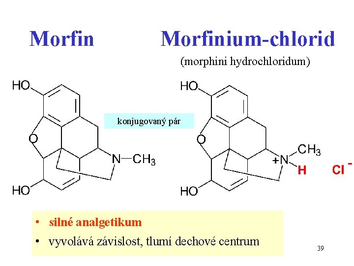 Morfinium-chlorid (morphini hydrochloridum) konjugovaný pár • silné analgetikum • vyvolává závislost, tlumí dechové centrum