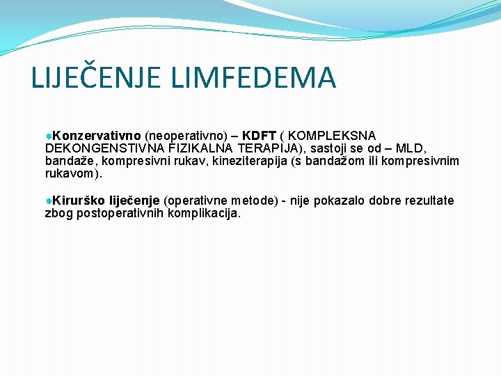 LIJEČENJE LIMFEDEMA ●Konzervativno (neoperativno) – KDFT ( KOMPLEKSNA DEKONGENSTIVNA FIZIKALNA TERAPIJA), sastoji se od