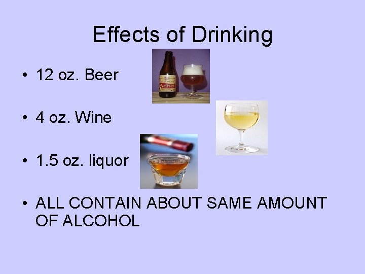 Effects of Drinking • 12 oz. Beer • 4 oz. Wine • 1. 5