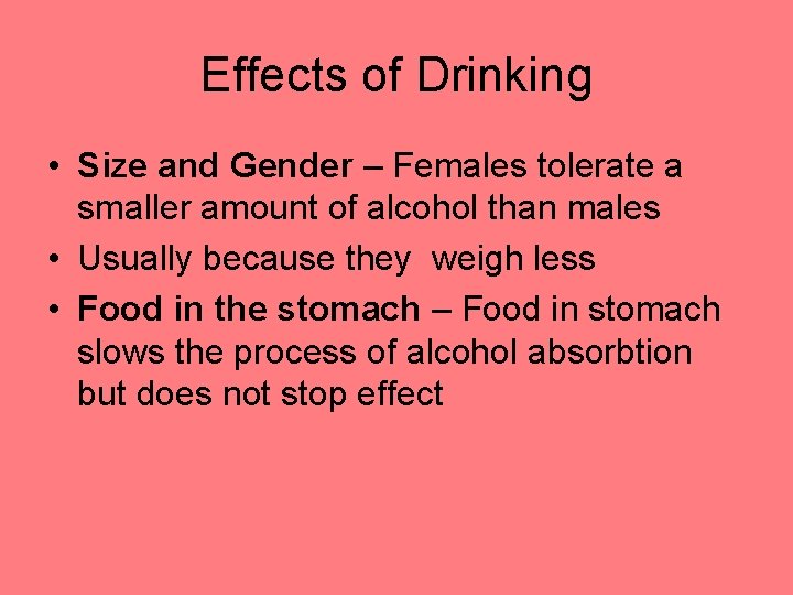 Effects of Drinking • Size and Gender – Females tolerate a smaller amount of