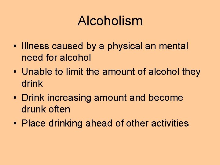 Alcoholism • Illness caused by a physical an mental need for alcohol • Unable