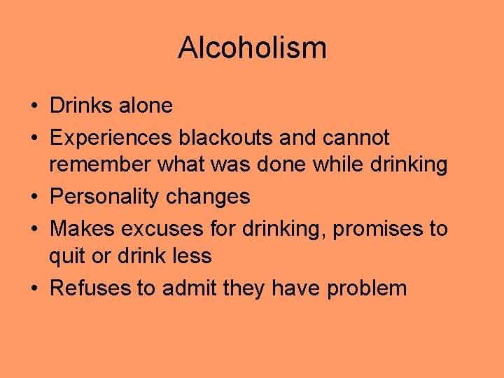 Alcoholism • Drinks alone • Experiences blackouts and cannot remember what was done while