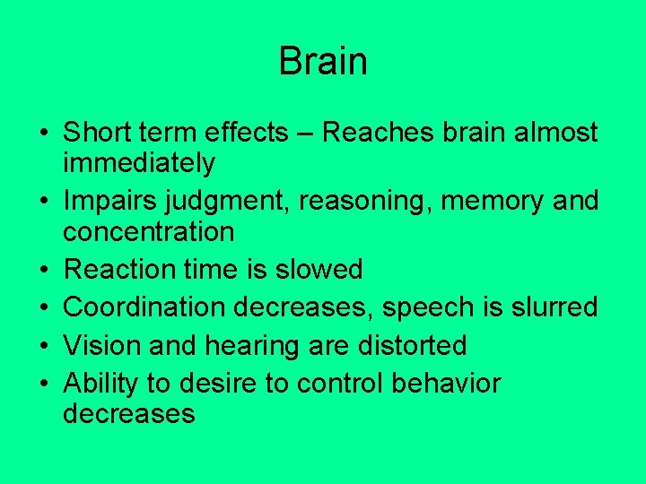 Brain • Short term effects – Reaches brain almost immediately • Impairs judgment, reasoning,