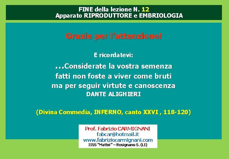 FINE della lezione N. 12 Apparato RIPRODUTTORE e EMBRIOLOGIA Grazie per l’attenzione! E ricordatevi: