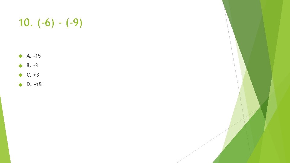 10. (-6) - (-9) A. -15 B. -3 C. +3 D. +15 