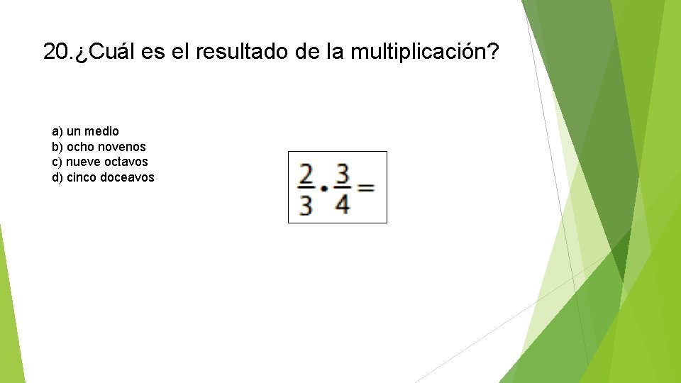 20. ¿Cuál es el resultado de la multiplicación? a) un medio b) ocho novenos
