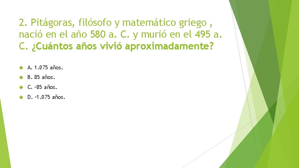 2. Pitágoras, filósofo y matemático griego , nació en el año 580 a. C.