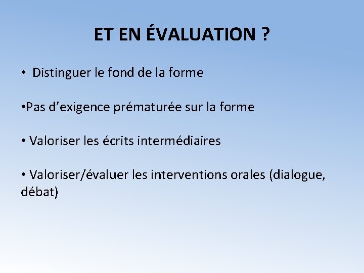ET EN ÉVALUATION ? • Distinguer le fond de la forme • Pas d’exigence