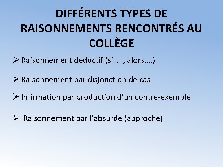 DIFFÉRENTS TYPES DE RAISONNEMENTS RENCONTRÉS AU COLLÈGE Ø Raisonnement déductif (si … , alors….