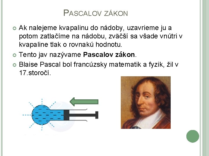 PASCALOV ZÁKON Ak nalejeme kvapalinu do nádoby, uzavrieme ju a potom zatlačíme na nádobu,