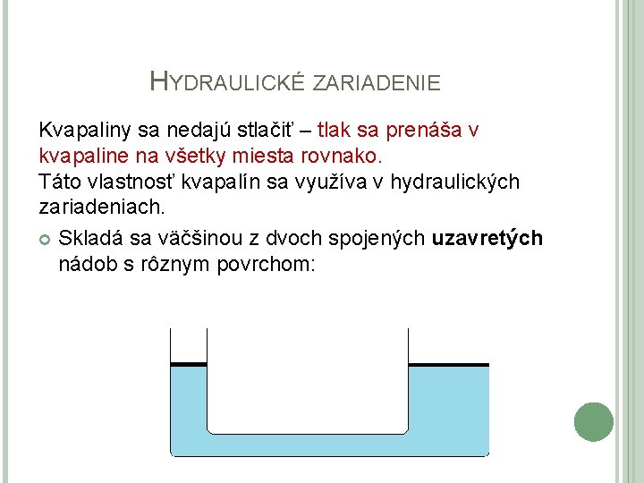 HYDRAULICKÉ ZARIADENIE Kvapaliny sa nedajú stlačiť – tlak sa prenáša v kvapaline na všetky