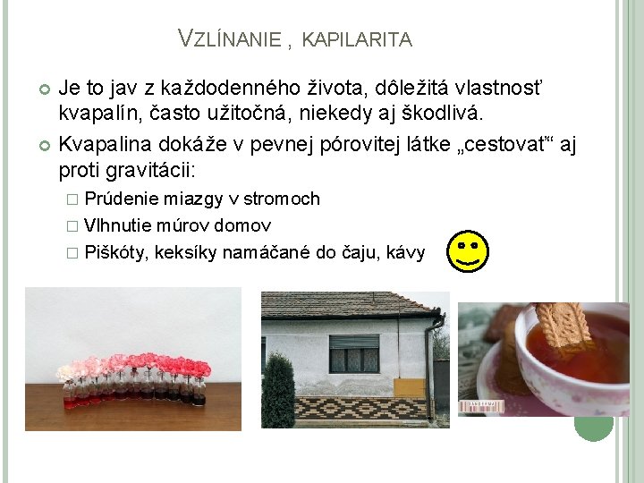 VZLÍNANIE , KAPILARITA Je to jav z každodenného života, dôležitá vlastnosť kvapalín, často užitočná,