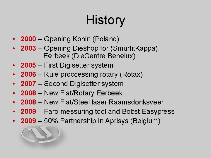 History • 2000 – Opening Konin (Poland) • 2003 – Opening Dieshop for (Smurfit.