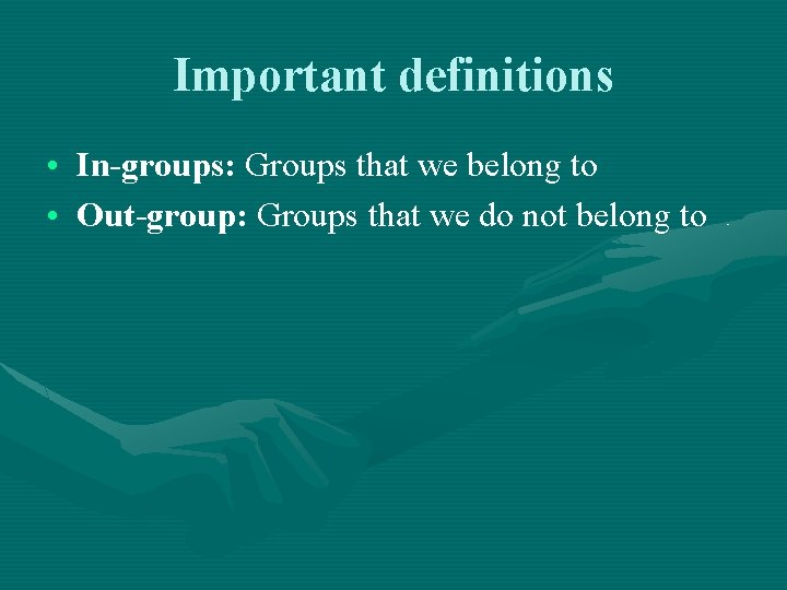 Important definitions • In-groups: Groups that we belong to • Out-group: Groups that we