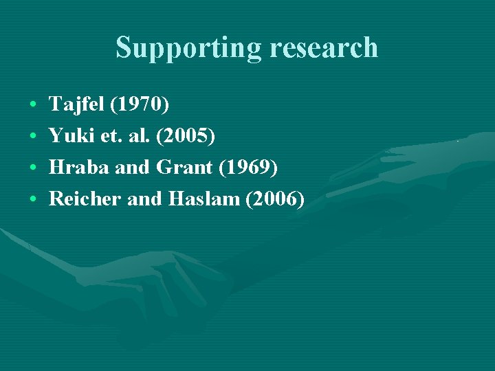 Supporting research • • Tajfel (1970) Yuki et. al. (2005) Hraba and Grant (1969)