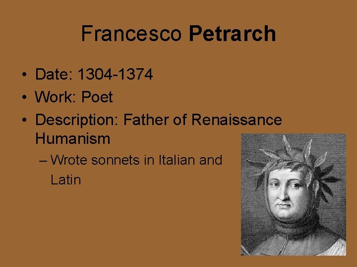 Francesco Petrarch • Date: 1304 -1374 • Work: Poet • Description: Father of Renaissance