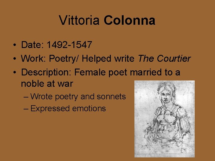 Vittoria Colonna • Date: 1492 -1547 • Work: Poetry/ Helped write The Courtier •