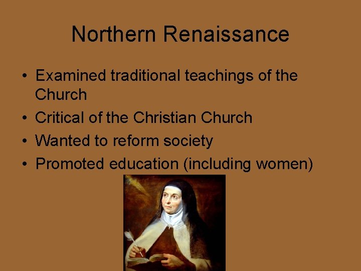 Northern Renaissance • Examined traditional teachings of the Church • Critical of the Christian