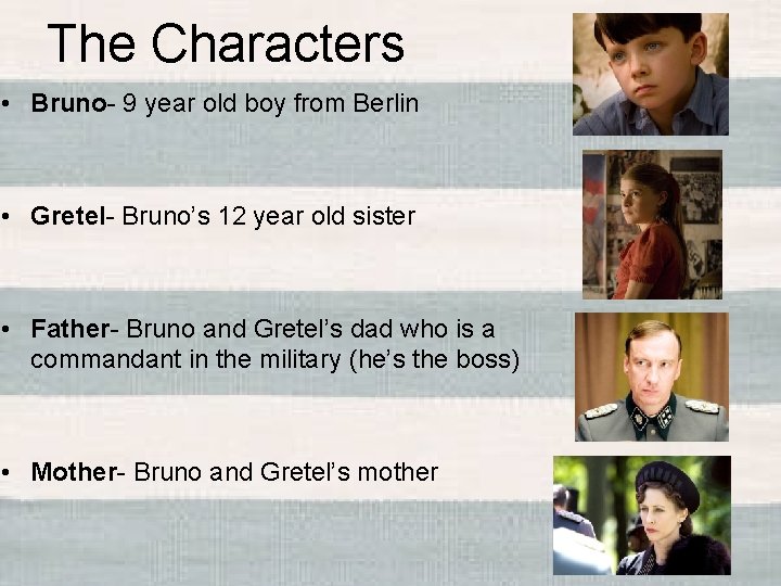 The Characters • Bruno- 9 year old boy from Berlin • Gretel- Bruno’s 12