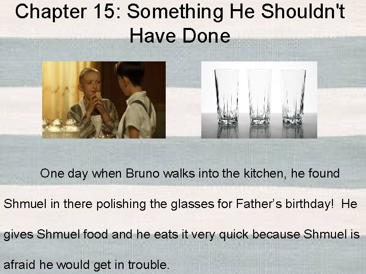 Chapter 15: Something He Shouldn't Have Done One day when Bruno walks into the
