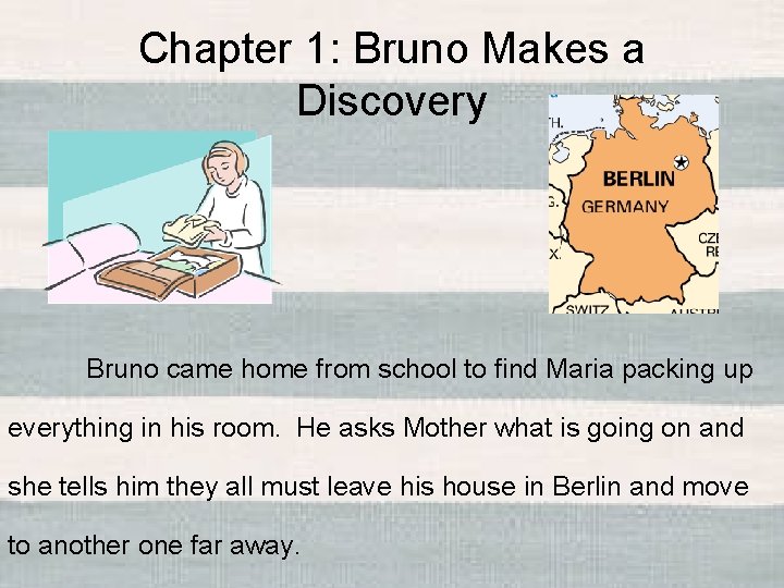 Chapter 1: Bruno Makes a Discovery Bruno came home from school to find Maria